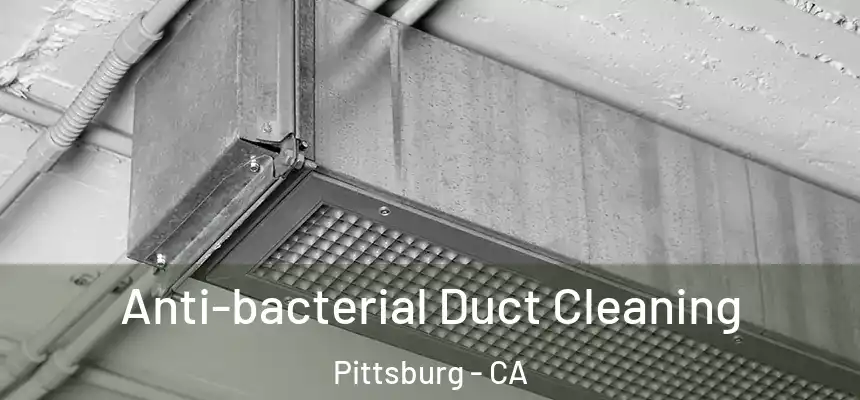  Anti-bacterial Duct Cleaning Pittsburg - CA