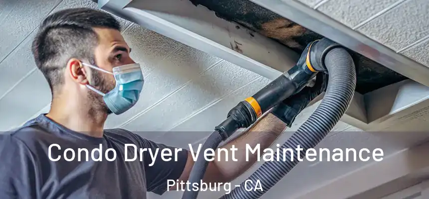 Condo Dryer Vent Maintenance Pittsburg - CA