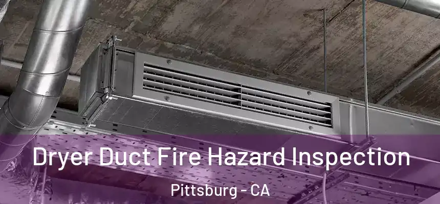  Dryer Duct Fire Hazard Inspection Pittsburg - CA