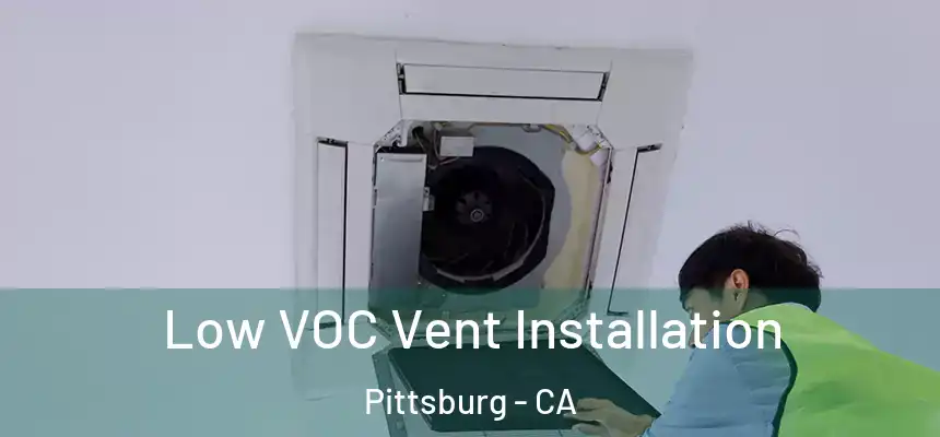  Low VOC Vent Installation Pittsburg - CA
