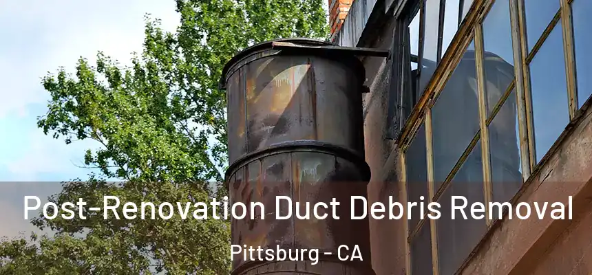 Post-Renovation Duct Debris Removal Pittsburg - CA