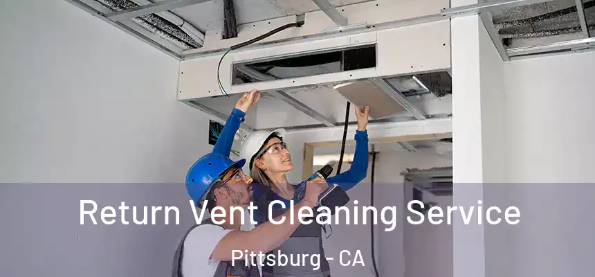  Return Vent Cleaning Service Pittsburg - CA