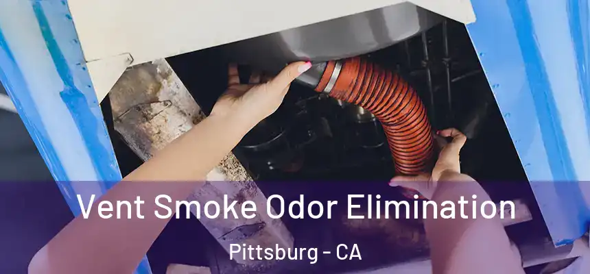  Vent Smoke Odor Elimination Pittsburg - CA
